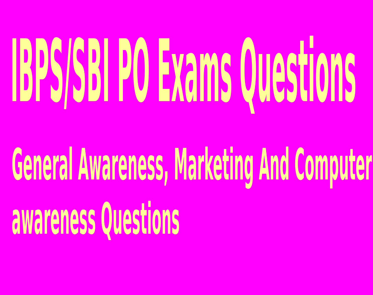 General Awareness, Marketing And Computer awareness Questions For IBPS OR SBI PO Exams